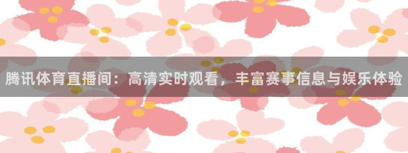 9255tv直播nba在线观看：腾讯体育直播间：高清实时观看，丰富赛事信息与娱乐体验